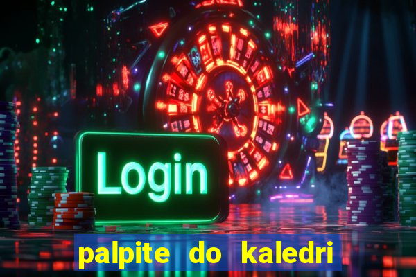 palpite do kaledri para o jogo do bicho